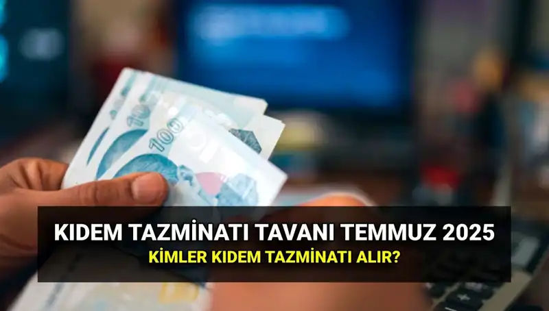 Kıdem Tazminatı Tavanı 2025'te Zamlı Tutarı ile Gündemde!