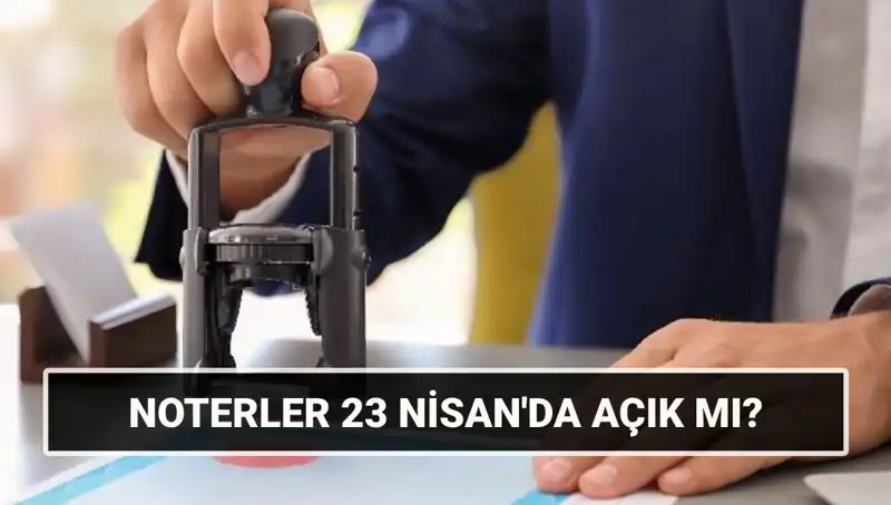 23 Nisan’da Noterler Açık mı? İşte Detaylar!