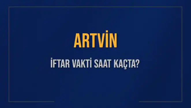 Artvin'de İftar Vakti Nedir? 2025 Akşam Ezanı Zamanı