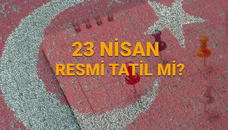 23 Nisan Resmi Tatil Mi? Okul, Banka ve Kurumlar Açık mı?