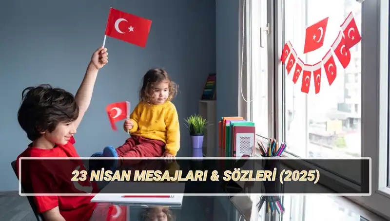 23 Nisan Ulusal Egemenlik ve Çocuk Bayramı Kutlama Mesajları İçin En Güzel Sözler
