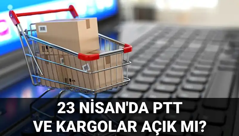 23 Nisan'da PTT ve Kargo Hizmetleri Açık mı, Kapalı mı?